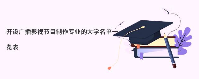 开设广播影视节目制作专业的大学名单一览表